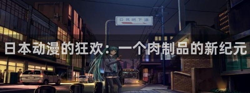 里番动漫app：日本动漫的狂欢：一个肉制品的新纪元