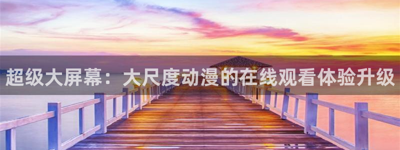 里番_少女漫画_动漫本子：超级大屏幕：大尺度动漫的在线观看体验升级