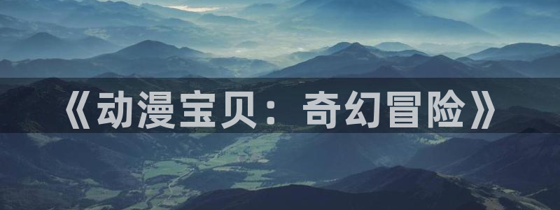 好看的里番：《动漫宝贝：奇幻冒险》