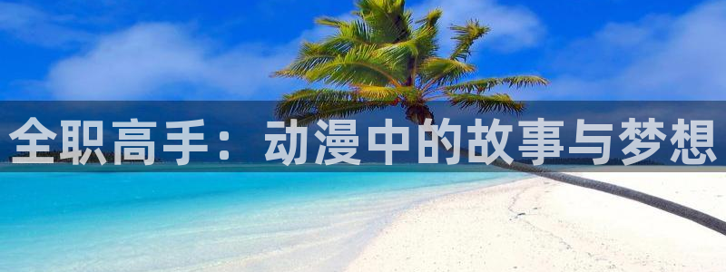 涩里番漫画下载：全职高手：动漫中的故事与梦想