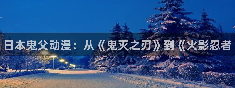 看里番：日本鬼父动漫：从《鬼灭之刃》到《火影忍者