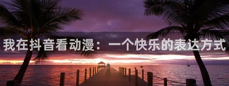 3d里番动漫在线网站：我在抖音看动漫：一个快乐的表达方式