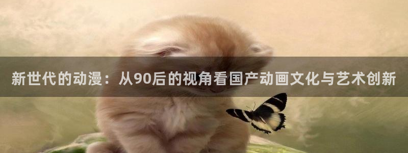 漫画里番库：新世代的动漫：从90后的视角看国产动画文化与艺术创新