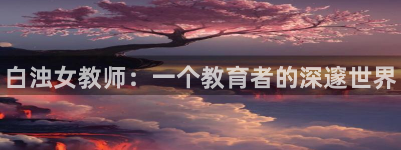 bl里番动漫：白浊女教师：一个教育者的深邃世界